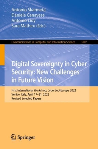 Digital Sovereignty in Cyber Security: New Challenges in Future Vision: First International Workshop, CyberSec4Europe 2022, Venice, Italy, April 17-21, 2022, Revised Selected Papers. 1st ed. 2023