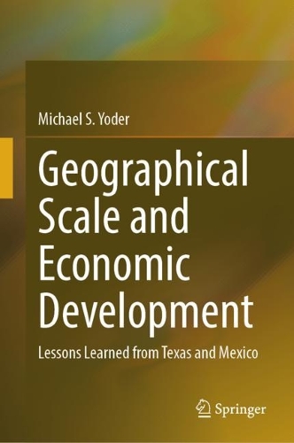 Geographical Scale and Economic Development: Lessons Learned from Texas and Mexico. 2023 ed.
