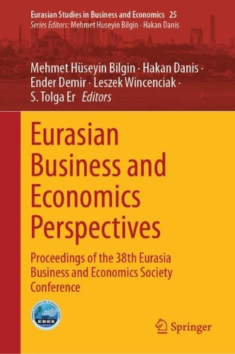 Eurasian Business and Economics Perspectives: Proceedings of the 38th Eurasia Business and Economics Society Conference. 2023 ed.
