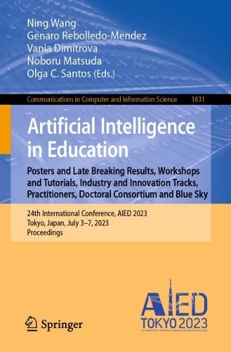 Artificial Intelligence in Education. Posters and Late Breaking Results, Workshops and Tutorials, Industry and Innovation Tracks, Practitioners, Doctoral Consortium and Blue Sky: 24th International Conference, AIED 2023, Tokyo, Japan, July 3-7, 2023, Proceedings. 1st ed. 2023