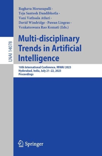 Multi-disciplinary Trends in Artificial Intelligence: 16th International Conference, MIWAI 2023, Hyderabad, India, July 21-22, 2023, Proceedings. 1st ed. 2023