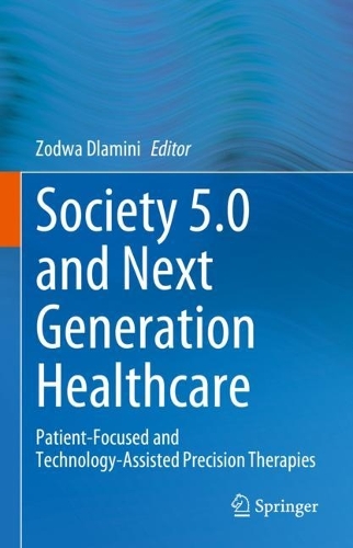 Society 5.0 and Next Generation Healthcare: Patient-Focused and Technology-Assisted Precision Therapies. 2023 ed.