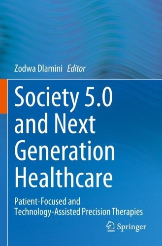 Society 5.0 and Next Generation Healthcare: Patient-Focused and Technology-Assisted Precision Therapies. 2023 ed.