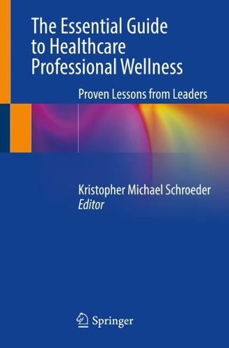 The Essential Guide to Healthcare Professional Wellness: Proven Lessons from Leaders. 2023 ed.