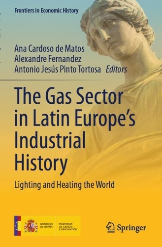 The Gas Sector in Latin Europe's Industrial History: Lighting and Heating the World. 2023 ed.