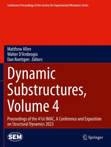 Dynamic Substructures, Volume 4: Proceedings of the 41st IMAC, A Conference and Exposition on Structural Dynamics 2023. 2024 ed.