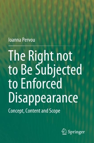The Right not to Be Subjected to Enforced Disappearance: Concept, Content and Scope. 2023 ed.