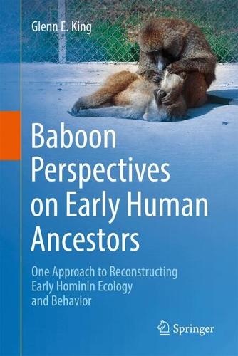 Baboon Perspectives on Early Human Ancestors: One Approach to Reconstructing Early Hominin Ecology and Behavior. 2024 ed.