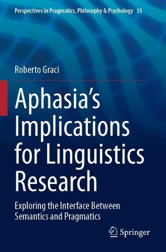 Aphasia's Implications for Linguistics Research: Exploring the Interface Between Semantics and Pragmatics. 2023 ed.