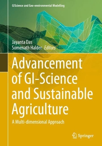 Advancement of GI-Science and Sustainable Agriculture: A Multi-dimensional Approach. 2023 ed.