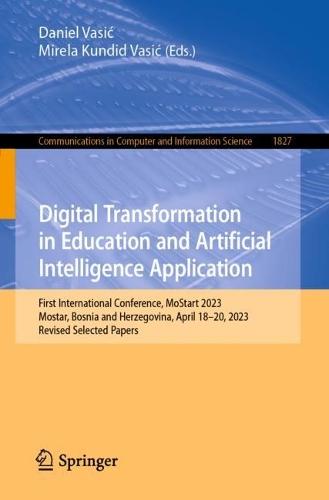 Digital Transformation in Education and Artificial Intelligence Application: First International Conference, MoStart 2023, Mostar, Bosnia and Herzegovina, April 18-20, 2023, Revised Selected Papers. 1st ed. 2023