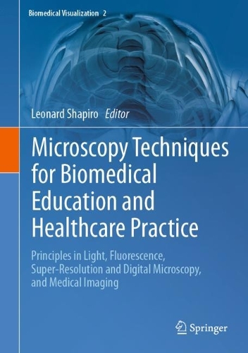 Microscopy Techniques for Biomedical Education and Healthcare Practice: Principles in Light, Fluorescence, Super-Resolution and Digital Microscopy, and Medical Imaging. 2023 ed.