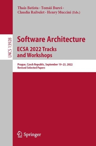 Software Architecture. ECSA 2022 Tracks and Workshops: Prague, Czech Republic, September 19-23, 2022, Revised Selected Papers. 1st ed. 2023