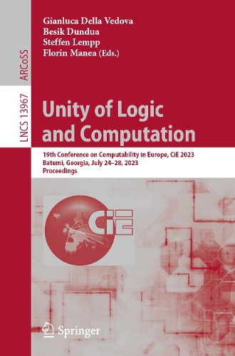 Unity of Logic and Computation: 19th Conference on Computability in Europe, CiE 2023, Batumi, Georgia, July 24-28, 2023, Proceedings. 1st ed. 2023