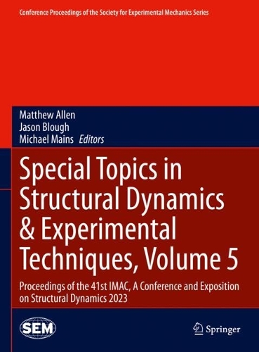 Special Topics in Structural Dynamics & Experimental Techniques, Volume 5: Proceedings of the 41st IMAC, A Conference and Exposition on Structural Dynamics 2023. 2024 ed.