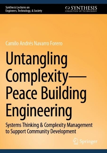 Untangling Complexity-Peace Building Engineering: Systems Thinking & Complexity Management to Support Community Development. 2023 ed.