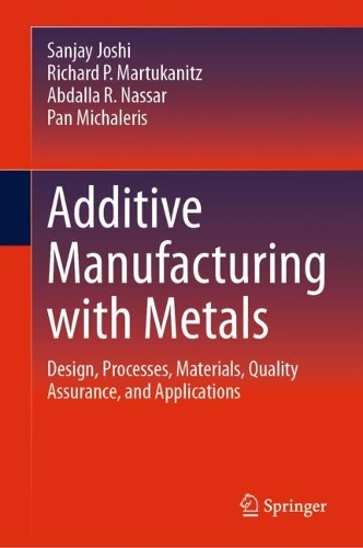 Additive Manufacturing with Metals: Design, Processes, Materials, Quality Assurance, and Applications. 2023 ed.