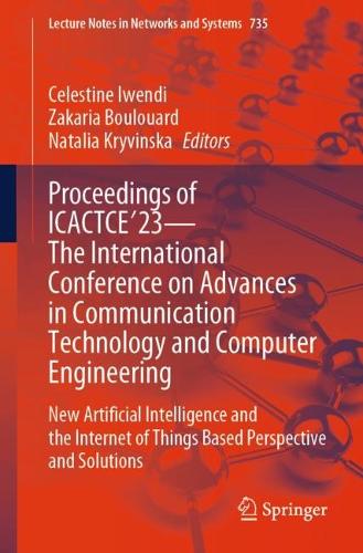Proceedings of ICACTCE'23 - The International Conference on Advances in Communication Technology and Computer Engineering: New Artificial Intelligence and the Internet of Things Based Perspective and Solutions. 1st ed. 2023