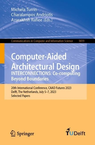 Computer-Aided Architectural Design. INTERCONNECTIONS: Co-computing Beyond Boundaries: 20th International Conference, CAAD Futures 2023, Delft, The Netherlands, July 5-7, 2023, Selected Papers. 1st ed. 2023