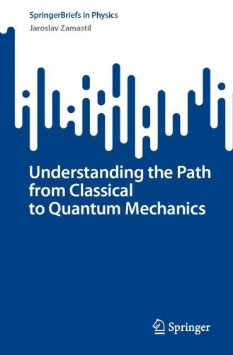 Understanding the Path from Classical to Quantum Mechanics. 1st ed. 2023
