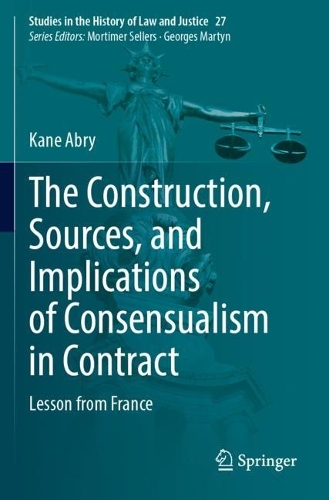 The Construction, Sources, and Implications of Consensualism in Contract: Lesson from France. 2023 ed.