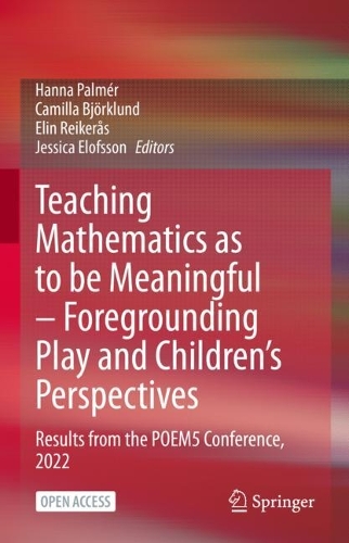 Teaching Mathematics as to be Meaningful - Foregrounding Play and Children's Perspectives: Results from the POEM5 Conference, 2022. 1st ed. 2024