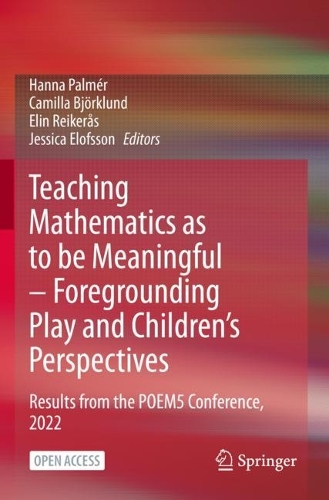 Teaching Mathematics as to be Meaningful - Foregrounding Play and Children's Perspectives: Results from the POEM5 Conference, 2022. 1st ed. 2024