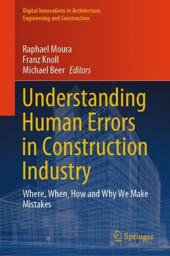 Understanding Human Errors in Construction Industry: Where, When, How and Why We Make Mistakes. 2023 ed.