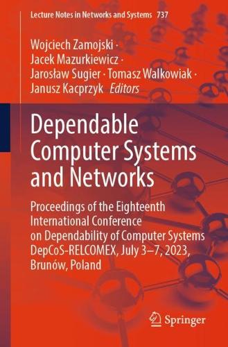 Dependable Computer Systems and Networks: Proceedings of the Eighteenth International Conference on Dependability of Computer Systems DepCoS-RELCOMEX, July 3-7, 2023, Brunow, Poland. 1st ed. 2023