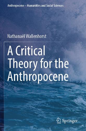 A Critical Theory for the Anthropocene. 2023 ed.