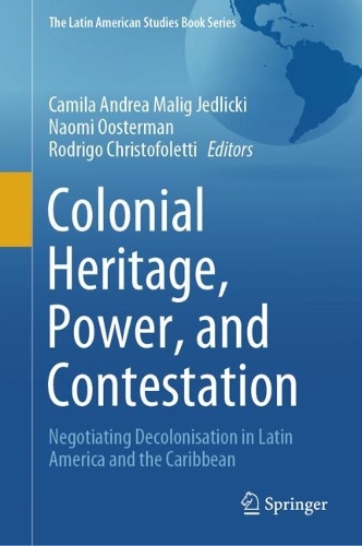 Colonial Heritage, Power, and Contestation: Negotiating Decolonisation in Latin America and the Caribbean. 2023 ed.
