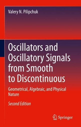 Oscillators and Oscillatory Signals from Smooth to Discontinuous: Geometrical, Algebraic, and Physical Nature. Second Edition 2023