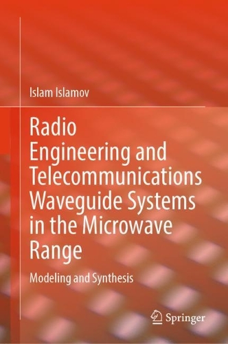 Radio Engineering and Telecommunications Waveguide Systems in the Microwave Range: Modeling and Synthesis. 2024 ed.