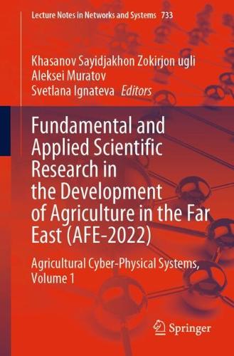 Fundamental and Applied Scientific Research in the Development of Agriculture in the Far East (AFE-2022): Agricultural Cyber-Physical Systems, Volume 1. 2023 ed.