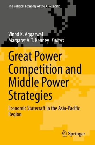 Great Power Competition and Middle Power Strategies: Economic Statecraft in the Asia-Pacific Region. 2023 ed.