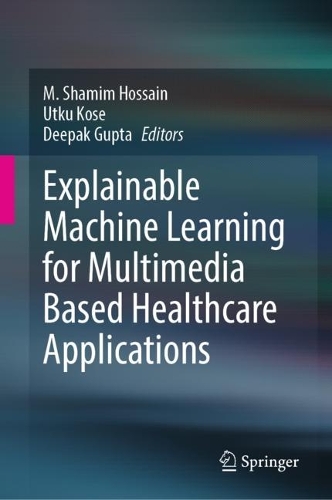 Explainable Machine Learning for Multimedia Based Healthcare Applications. 2023 ed.
