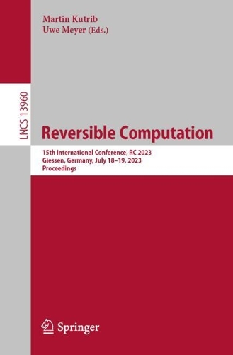 Reversible Computation: 15th International Conference, RC 2023, Giessen, Germany, July 18-19, 2023, Proceedings. 1st ed. 2023