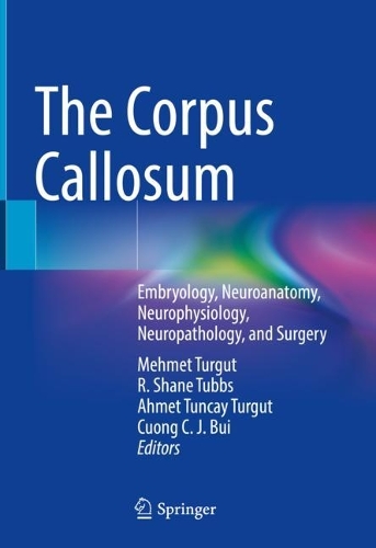 The Corpus Callosum: Embryology, Neuroanatomy, Neurophysiology, Neuropathology, and Surgery. 2023 ed.