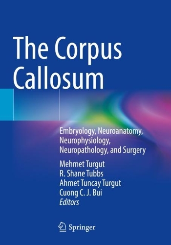 The Corpus Callosum: Embryology, Neuroanatomy, Neurophysiology, Neuropathology, and Surgery.