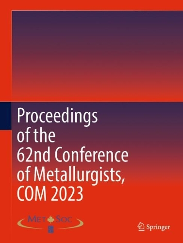Proceedings of the 62nd Conference of Metallurgists, COM 2023. 2023 ed.