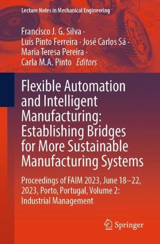 Flexible Automation and Intelligent Manufacturing: Establishing Bridges for More Sustainable Manufacturing Systems: Proceedings of FAIM 2023, June 18-22, 2023, Porto, Portugal, Volume 2: Industrial Management. 2024 ed.