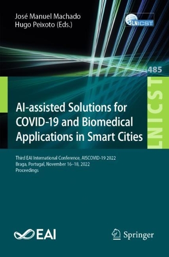 AI-assisted Solutions for COVID-19 and Biomedical Applications in Smart Cities: Third EAI International Conference, AISCOVID-19 2022, Braga, Portugal, November 16-18, 2022, Proceedings. 1st ed. 2023