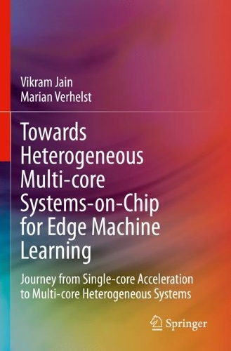 Towards Heterogeneous Multi-core Systems-on-Chip for Edge Machine Learning: Journey from Single-core Acceleration to Multi-core Heterogeneous Systems. 2024 ed.