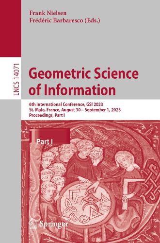 Geometric Science of Information: 6th International Conference, GSI 2023, St. Malo, France, August 30 - September 1, 2023, Proceedings, Part I. 1st ed. 2023