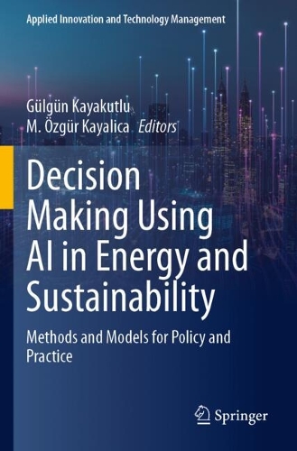 Decision Making Using AI in Energy and Sustainability: Methods and Models for Policy and Practice.