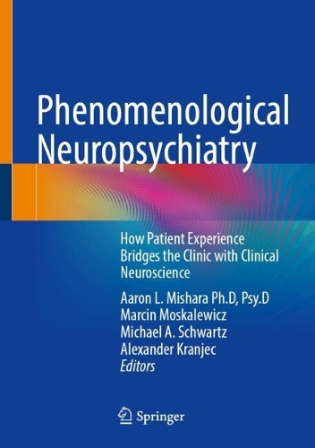 Phenomenological Neuropsychiatry: How Patient Experience Bridges the Clinic with Clinical Neuroscience. 2024 ed.