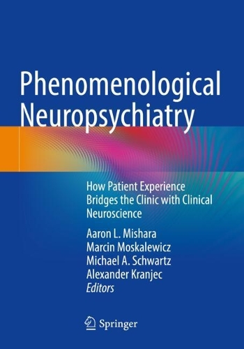 Phenomenological Neuropsychiatry: How Patient Experience Bridges the Clinic with Clinical Neuroscience.