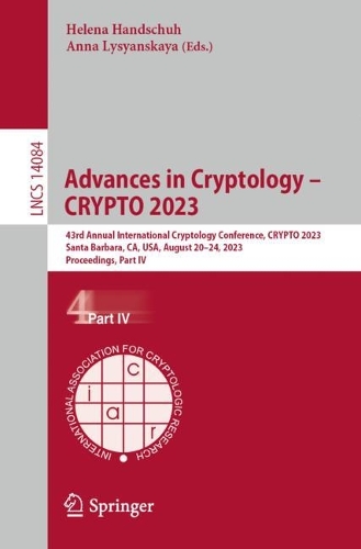 Advances in Cryptology - CRYPTO 2023: 43rd Annual International Cryptology Conference, CRYPTO 2023, Santa Barbara, CA, USA, August 20-24, 2023, Proceedings, Part IV. 1st ed. 2023