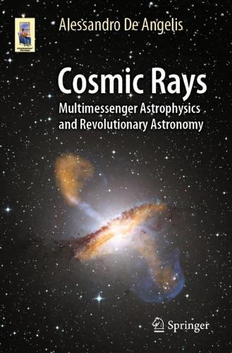 Cosmic Rays: Multimessenger Astrophysics and Revolutionary Astronomy. 1st ed. 2023