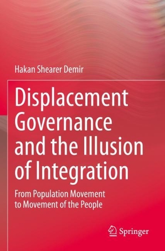 Displacement Governance and the Illusion of Integration: From Population Movement to Movement of the People. 2023 ed.
